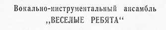 ВОКАЛЬНО-ИНСТРУМЕНТАЛЬНЫЙ АНСАМБЛЬ „ВЕСЁЛЫЕ РЕБЯТА“ (гибкий миньон) (Мелодия ГД 0002093-4), Всесоюзная студия грамзаписи − вариант ширины шрифта в заголовке на оборотной стороне